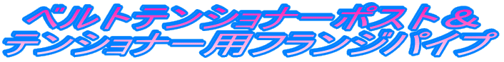 ベルトテンショナーポスト& テンショナー用フランジパイプ